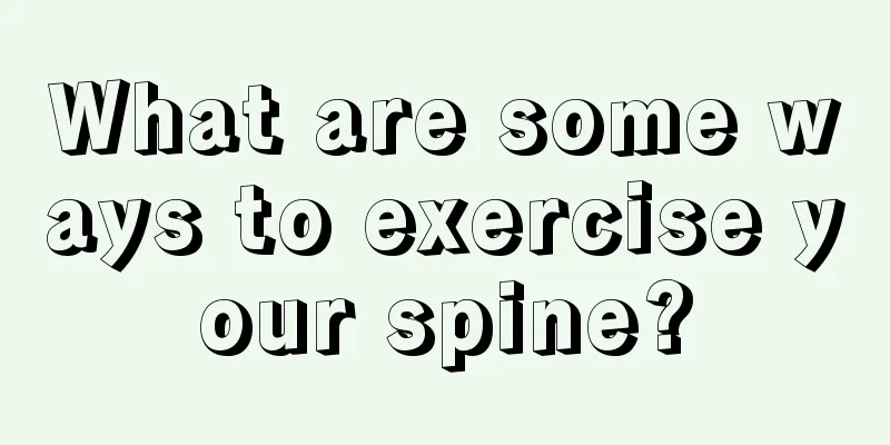 What are some ways to exercise your spine?