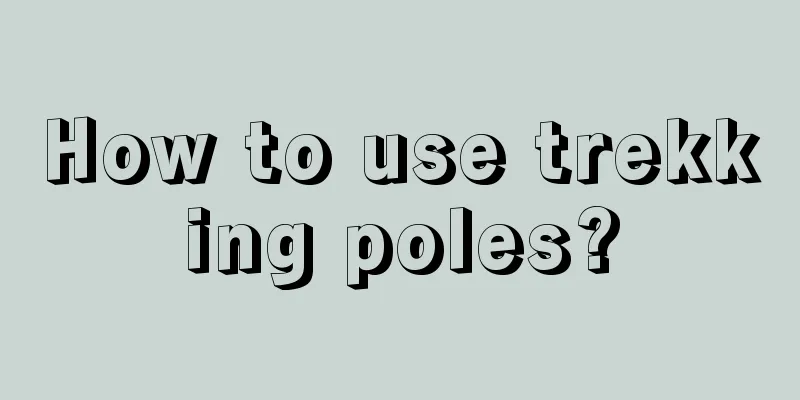 How to use trekking poles?