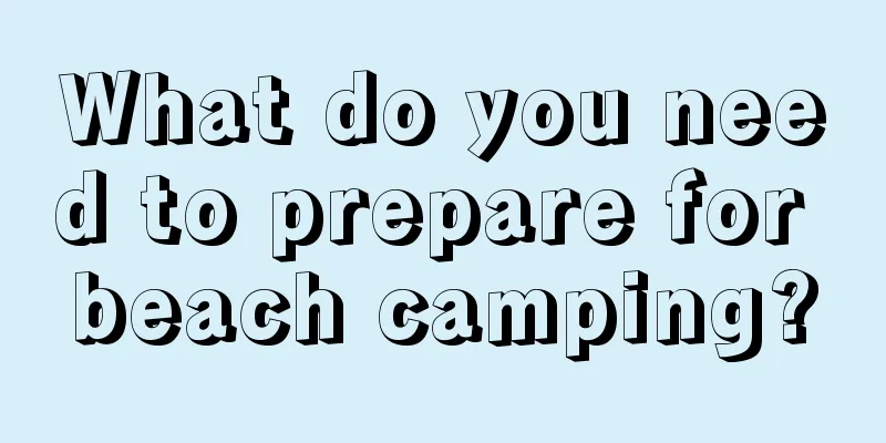 What do you need to prepare for beach camping?