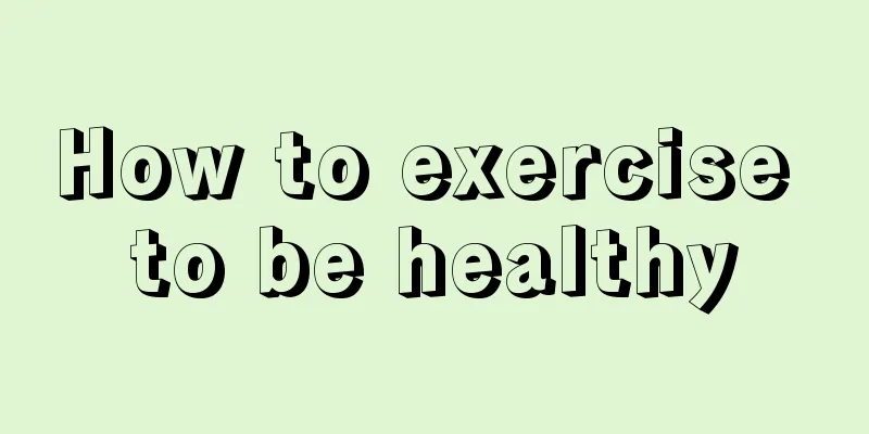 How to exercise to be healthy