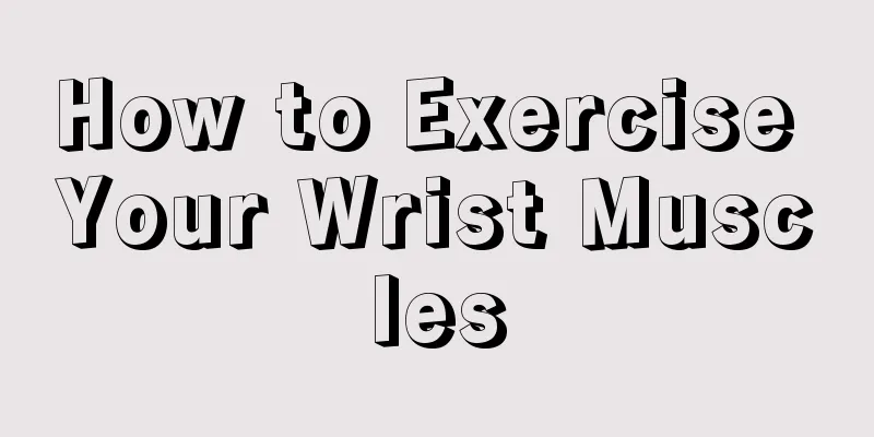 How to Exercise Your Wrist Muscles