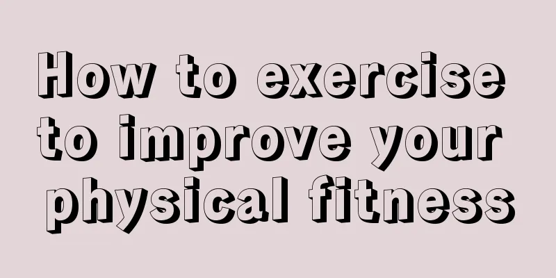 How to exercise to improve your physical fitness