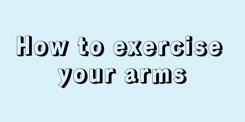 How to exercise your arms