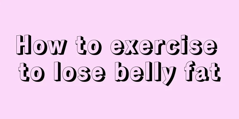 How to exercise to lose belly fat