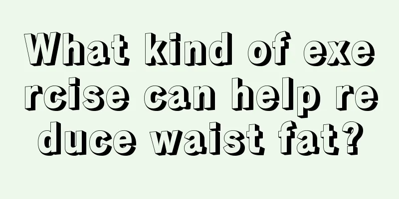 What kind of exercise can help reduce waist fat?