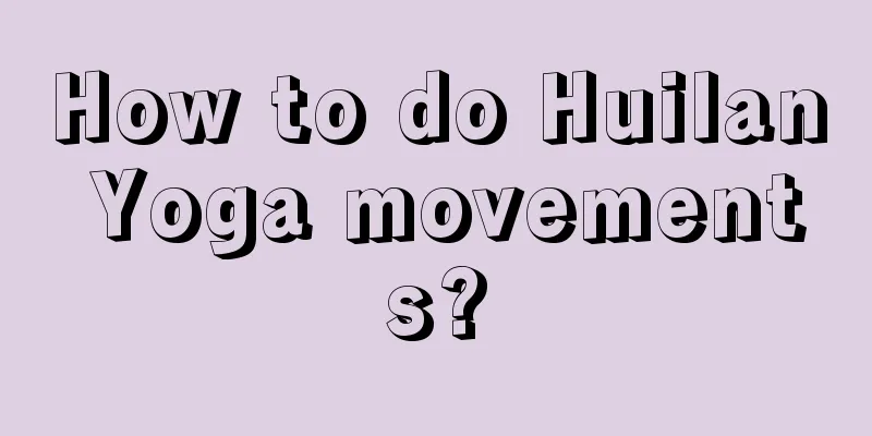 How to do Huilan Yoga movements?