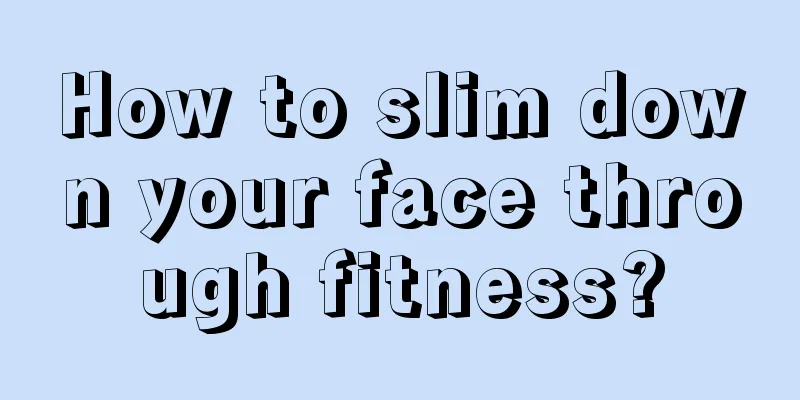 How to slim down your face through fitness?