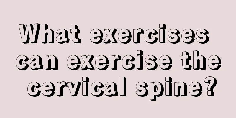 What exercises can exercise the cervical spine?