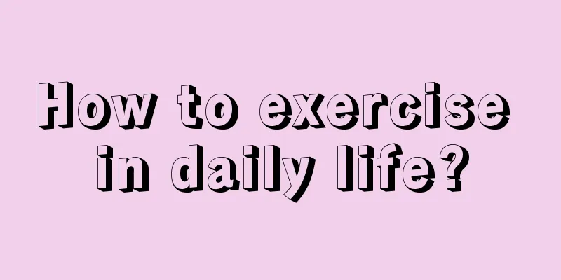 How to exercise in daily life?