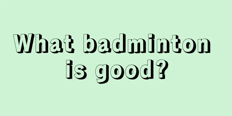 What badminton is good?