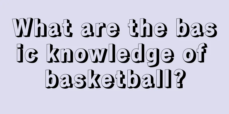 What are the basic knowledge of basketball?