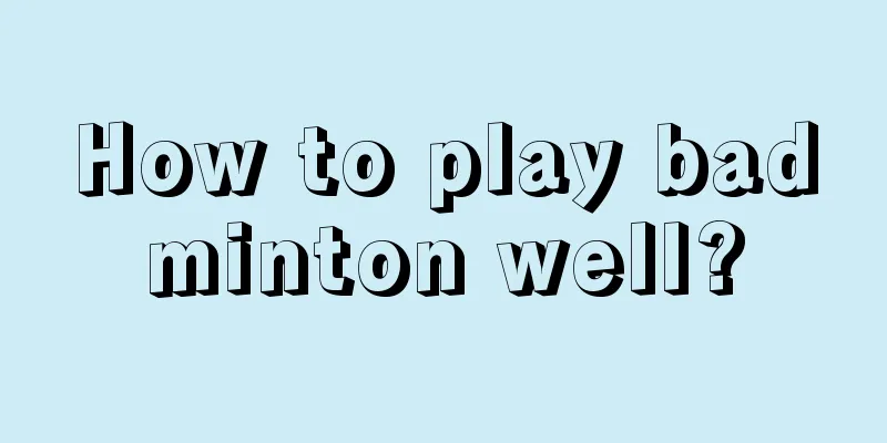 How to play badminton well?