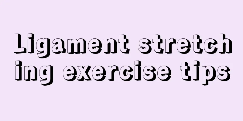 Ligament stretching exercise tips