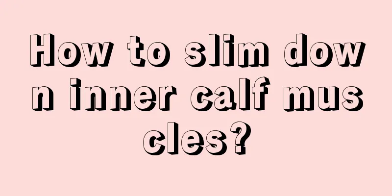 How to slim down inner calf muscles?