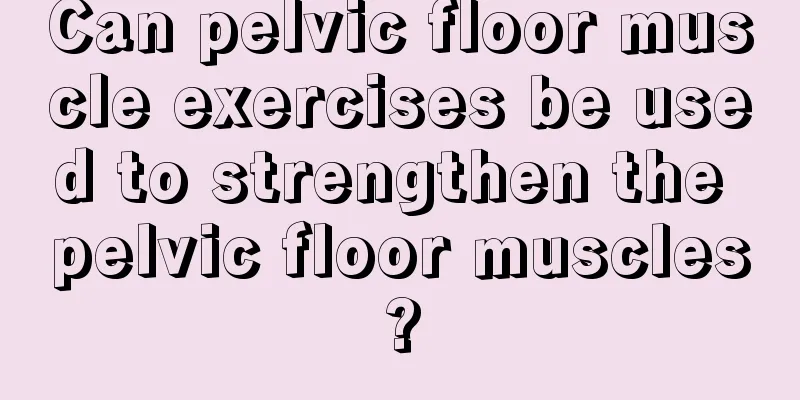 Can pelvic floor muscle exercises be used to strengthen the pelvic floor muscles?