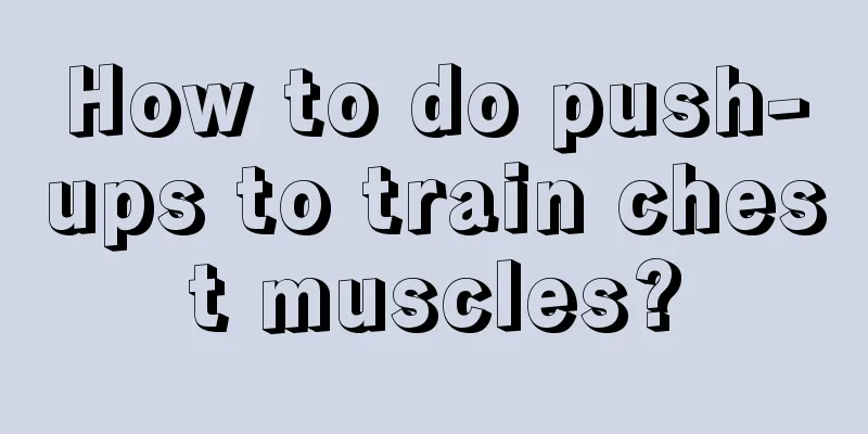 How to do push-ups to train chest muscles?