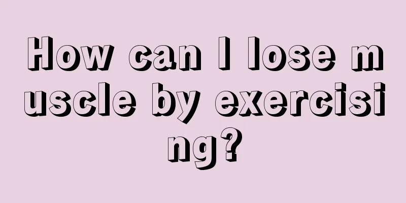 How can I lose muscle by exercising?