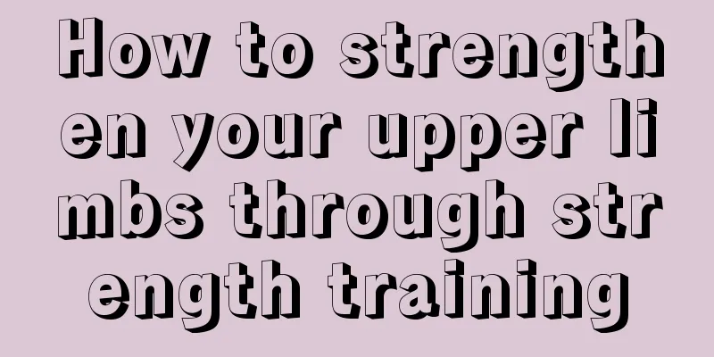 How to strengthen your upper limbs through strength training