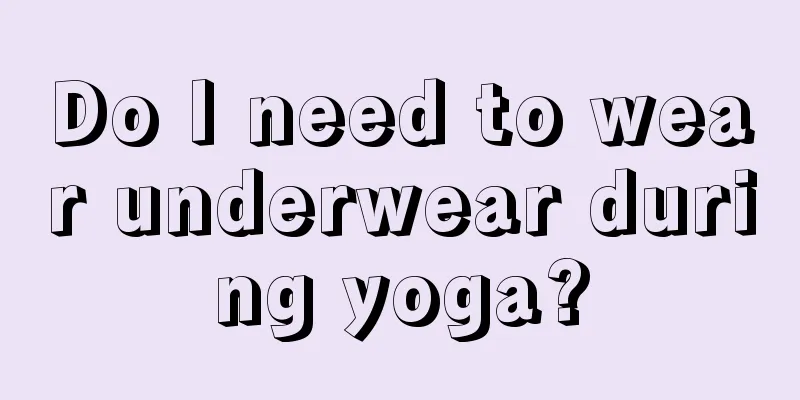 Do I need to wear underwear during yoga?