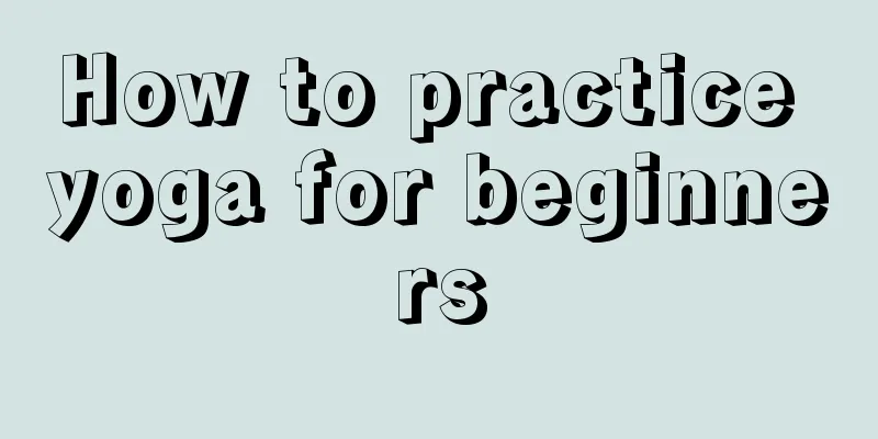 How to practice yoga for beginners