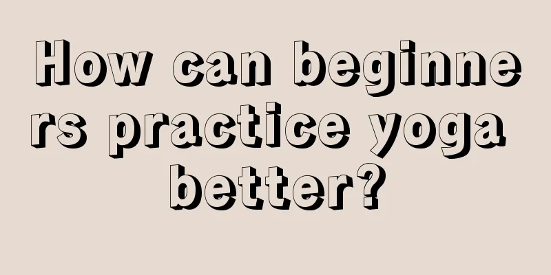 How can beginners practice yoga better?