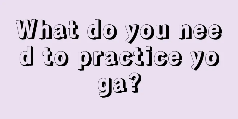 What do you need to practice yoga?