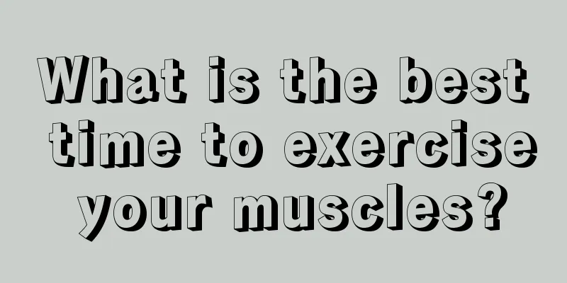 What is the best time to exercise your muscles?