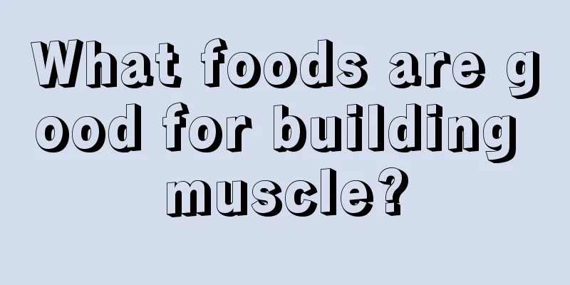 What foods are good for building muscle?