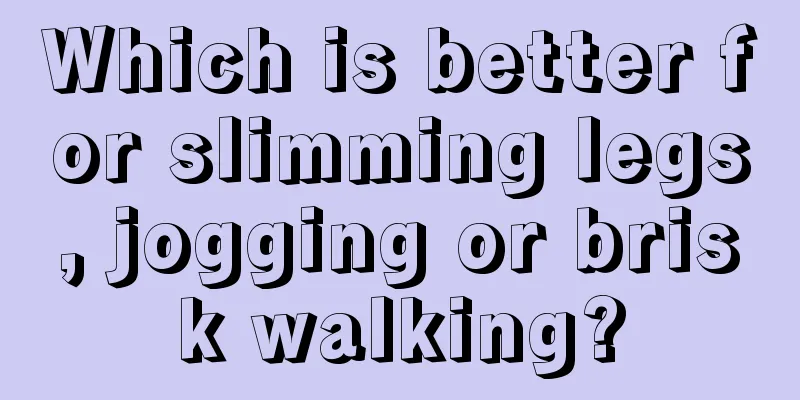 Which is better for slimming legs, jogging or brisk walking?