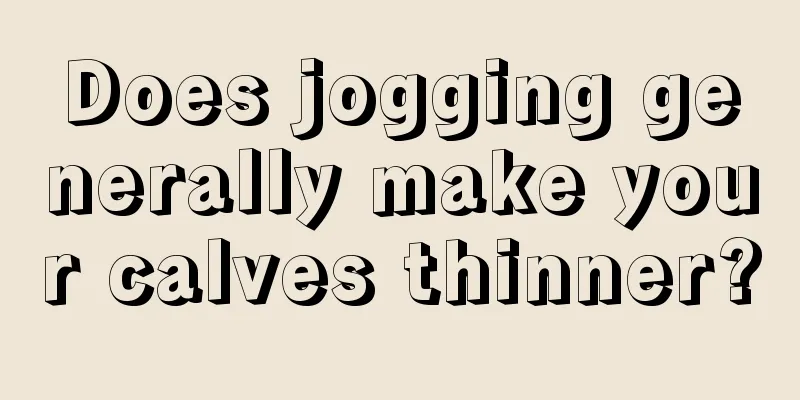 Does jogging generally make your calves thinner?