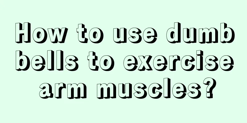 How to use dumbbells to exercise arm muscles?