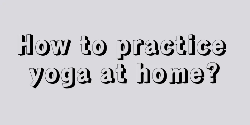 How to practice yoga at home?