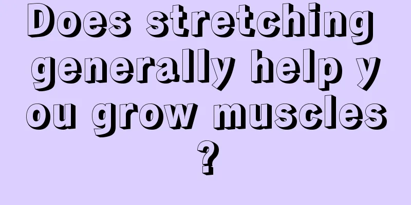 Does stretching generally help you grow muscles?