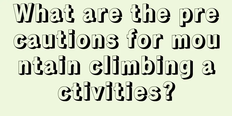 What are the precautions for mountain climbing activities?