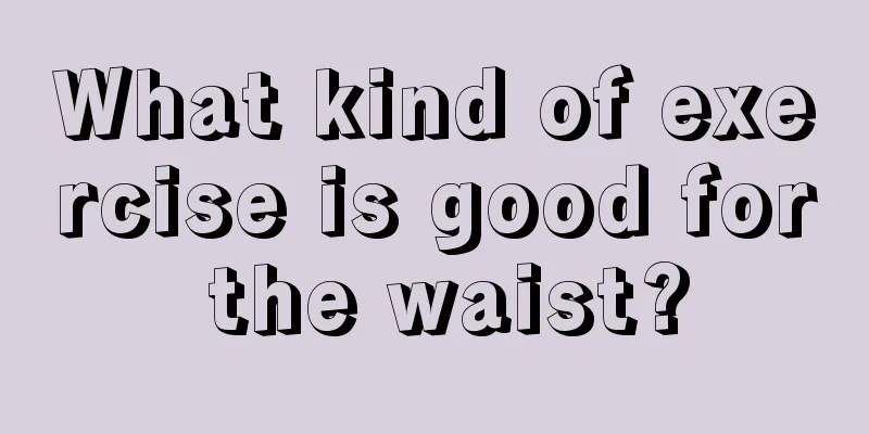 What kind of exercise is good for the waist?