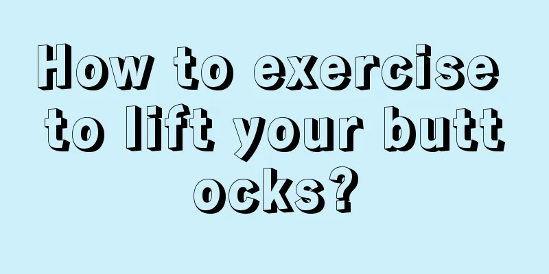 How to exercise to lift your buttocks?