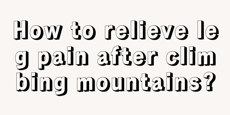 How to relieve leg pain after climbing mountains?