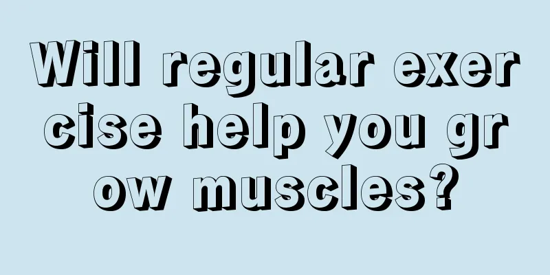 Will regular exercise help you grow muscles?