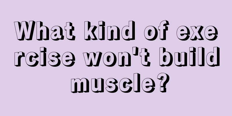 What kind of exercise won't build muscle?