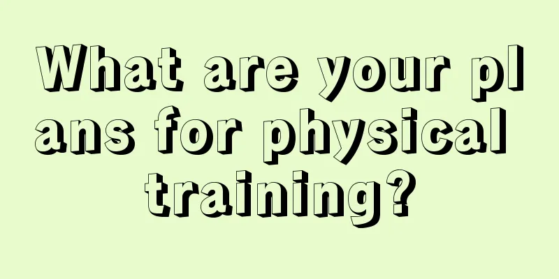 What are your plans for physical training?