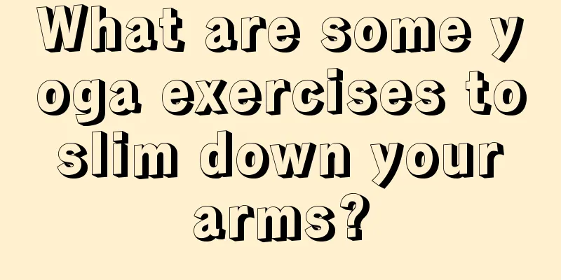 What are some yoga exercises to slim down your arms?