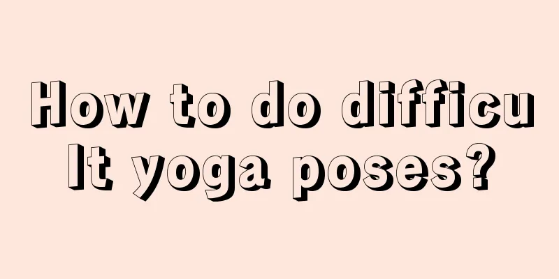 How to do difficult yoga poses?