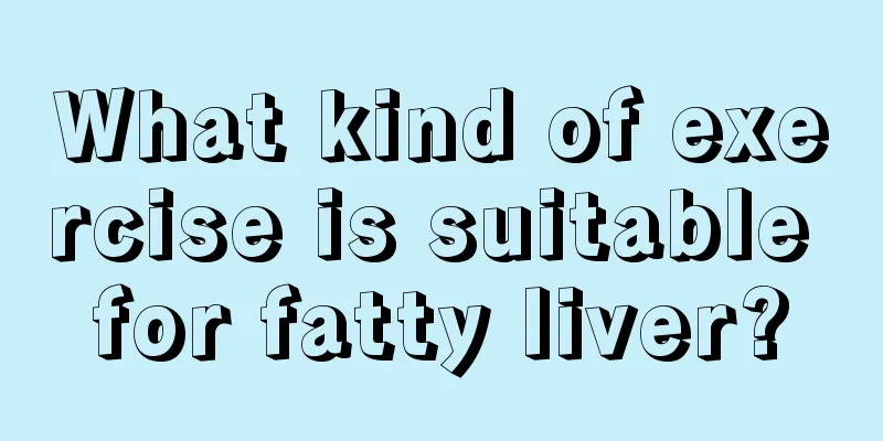 What kind of exercise is suitable for fatty liver?