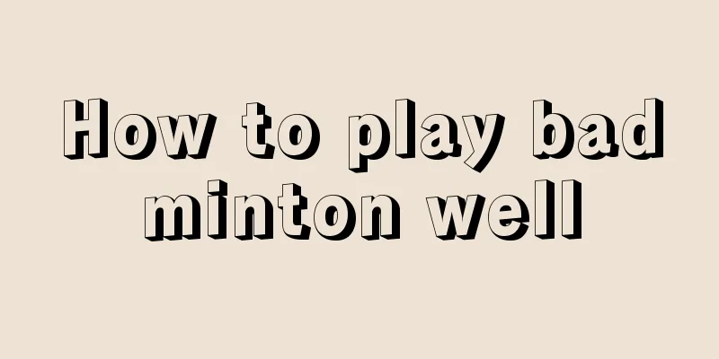 How to play badminton well