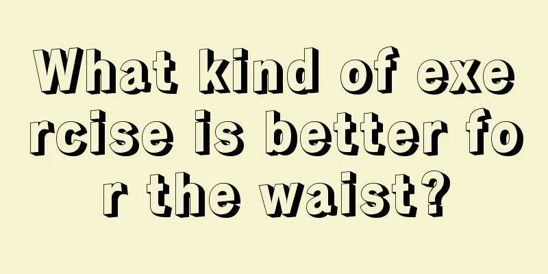 What kind of exercise is better for the waist?