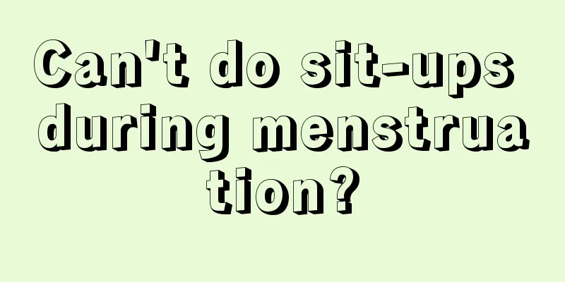 Can't do sit-ups during menstruation?