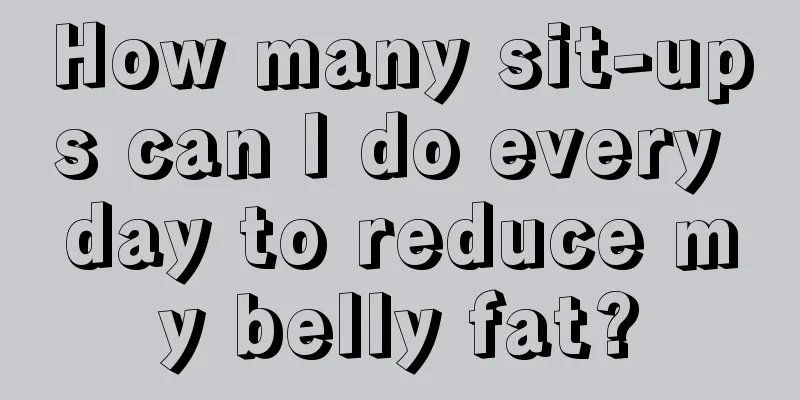 How many sit-ups can I do every day to reduce my belly fat?