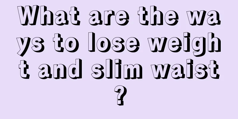 What are the ways to lose weight and slim waist?