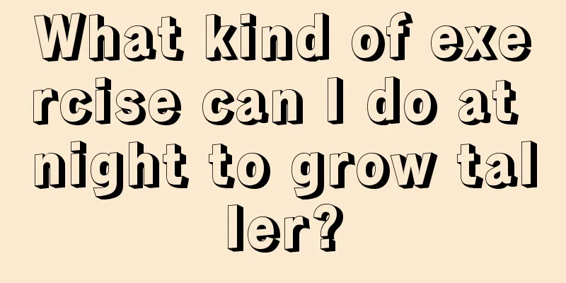 What kind of exercise can I do at night to grow taller?