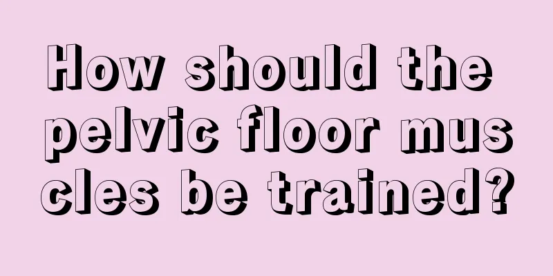 How should the pelvic floor muscles be trained?